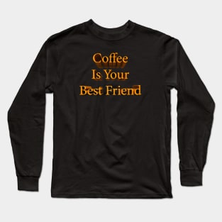 Coffee Is Your Best Friend Long Sleeve T-Shirt